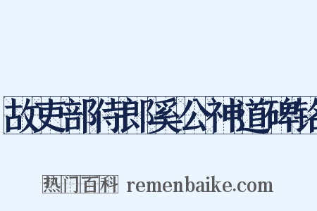 故吏部侍郎奚公神道碑铭是什么意思的图片